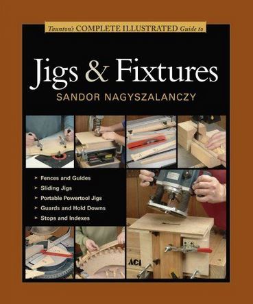Complete Illustrated Guide to Jigs & Fixtures