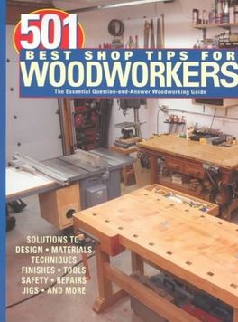 501 Best Shop Tips for Woodworkers : The Essential Question-and-Answer Woodworking Guide