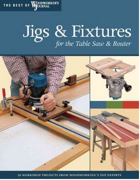 Jigs and Fixtures for the Table Saw and Router : Get the Most from Your Tools with Shop Projects from Woodworking