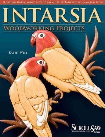 Intarsia Woodworking Projects : 21 Original Designs with Full-size Plans and Expert Instruction for All Skill Levels